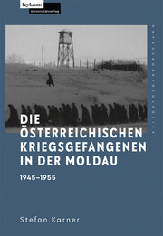 Die österreichischen Kriegsgefangenen in der Moldau 1945–1955