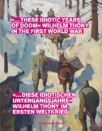 diese idiotischen Untergangsjahre Wilhelm Thöny im Ersten Weltkrieg