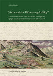 'Visitiere deine Diözese regelmäßig!' Klerus und kirchliches Leben im Dekanat Vinschgau im Spiegel der Churer Visitationen zwischen 1595 und 1779
