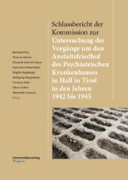 Schlussbericht der Kommission zur Untersuchung der Vorgänge um den Anstaltsfriedhof des Psychiatrischen Krankenhauses in Hall in Tirol in den Jahren 1942 bis 1945