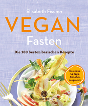 Vegan Fasten - Die 100 besten basischen Rezepte