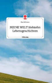 MEINE WELT Siebzehn Lebensgeschichten. Life is a Story - story.one - Cover