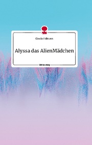 Alyssa das AlienMädchen. Life is a Story - story.one