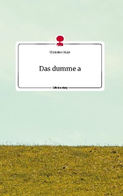 Das dumme a. Life is a Story - story.one - Cover