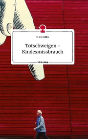 Totschweigen - Kindesmissbrauch. Life is a Story - story.one - Cover
