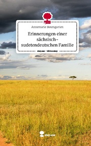 Erinnerungen einer sächsisch-sudetendeutschen Familie. Life is a Story - story.o