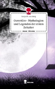 Ouvertüre- Mythologien und Legenden der ersten Zeitalter. Life is a Story - story.one
