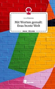 Mit Worten gemalt: Evas bunte Welt. Life is a Story - story.one