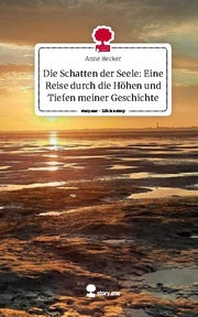 Die Schatten der Seele: Eine Reise durch die Höhen und Tiefen meiner Geschichte. Life is a Story - story.one