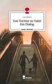 Von Tochter zu Vater Ein Dialog. Life is a Story - story.one