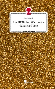 Ein FÜNKchen Wahrheit - Tabulose Texte. Life is a Story - story.one