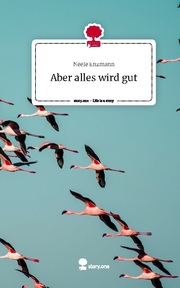 Aber alles wird gut. Life is a Story - story.one