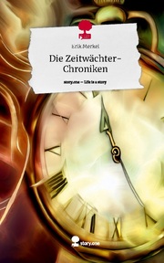 Die Zeitwächter-Chroniken. Life is a Story - story.one