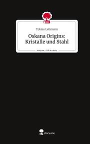 Oskana Origins: Kristalle und Stahl. Life is a Story - story.one