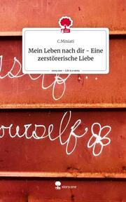Mein Leben nach dir - Eine zerstörerische Liebe. Life is a Story - story.one - Cover