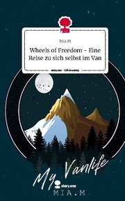 Wheels of Freedom - Eine Reise zu sich selbst im Van. Life is a Story - story.on