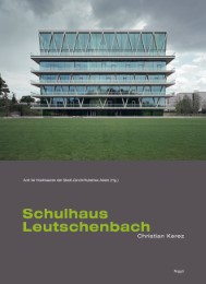 Leutschenbach. Architektur als Lebensraum. Das Schulhaus von Christian Kerez