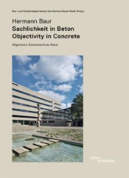 Hermann Baur. Sachlichkeit in Beton - Objectivity in Concret. Allgemeine Gewerbeschule in Basel