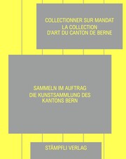 Sammeln im Auftrag - die Kunstsammlung des Kantons Bern