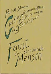 Geisteswissenschaftliche Erläuterungen zu Goethes Faust. Faust, der strebende Mensch