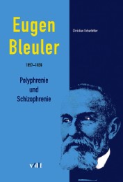 Eugen Bleuler (1857-1939): Polyphrenie und Schizophrenie
