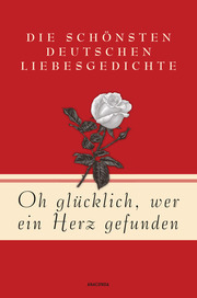 Oh glücklich, wer ein Herz gefunden - Die schönsten deutschen Liebesgedichte - Cover