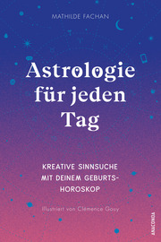 Astrologie für jeden Tag. Kreative Sinnsuche mit Geburtshoroskop und Astro-Mapping