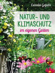 Natur- und Klimaschutz im eigenen Garten - Mit wenig Wasser, natürlichem Dünger & Pflanzenschutz, insektenfreundlichen Pflanzen - Cover