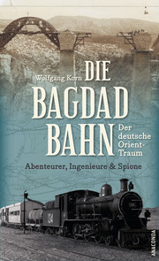 Die Bagdadbahn - der deutsche Orient-Traum. Abenteurer, Ingenieure und Spione - Cover