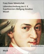 Lebensbeschreibung des K. K. Kapellmeisters Wolfgang Amadeus Mozart