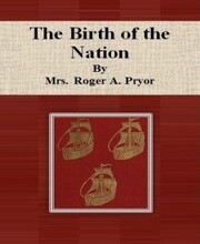 The Birth of the Nation By Mrs. Roger A. Pryor