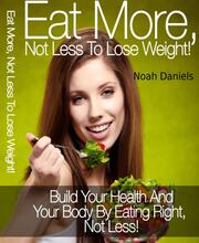 Eat More, Not Less To Lose Weight!