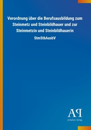 Verordnung über die Berufsausbildung zum Steinmetz und Steinbildhauer und zur Steinmetzin und Steinbildhauerin
