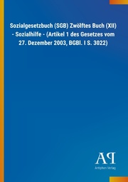 Sozialgesetzbuch (SGB) Zwölftes Buch (XII) - Sozialhilfe - (Artikel 1 des Gesetzes vom 27. Dezember 2003, BGBl. I S. 3022)