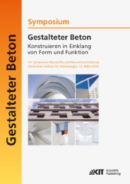 Gestalteter Beton - Konstruieren in Einklang von Form und Funktion : 10.Symposium Baustoffe und Bauwerkserhaltung, Karlsruher Institut für Technologie (KIT) ; 13.März 2014