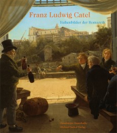 Franz Ludwig Catel - Italienbilder der Romantik