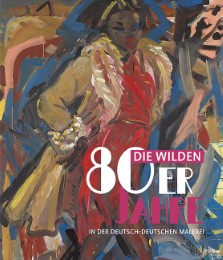 Die wilden 80er Jahre in der deutsch-deutschen Malerei