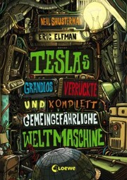 Teslas grandios verrückte und komplett gemeingefährliche Weltmaschine (Band 3) - Cover