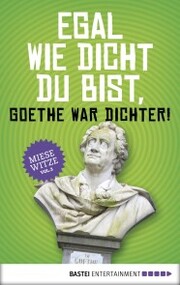 Egal wie dicht du bist, Goethe war Dichter!