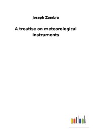 A treatise on meteorological Instruments