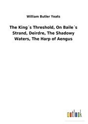 The King's Threshold, On Baile's Strand, Deirdre, The Shadowy Waters, The Harp of Aengus