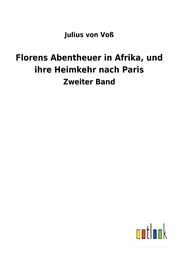 Florens Abentheuer in Afrika, und ihre Heimkehr nach Paris