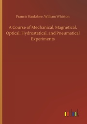 A Course of Mechanical, Magnetical, Optical, Hydrostatical, and Pneumatical Experiments