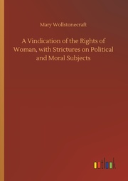 A Vindication of the Rights of Woman, with Strictures on Political and Moral Subjects