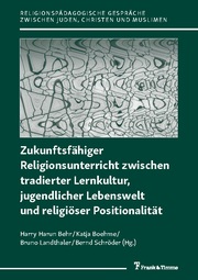 Zukunftsfähiger Religionsunterricht zwischen tradierter Lernkultur, jugendlicher Lebenswelt und religiöser Positionalität