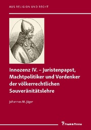 Innozenz IV. - Juristenpapst, Machtpolitiker und Vordenker der völkerrechtlichen Souveränitätslehre