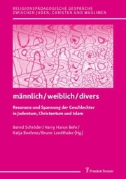 männlich / weiblich / divers - Resonanz und Spannung der Geschlechter in Judentum, Christentum und Islam