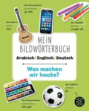 Mein Bildwörterbuch Arabisch - Englisch - Deutsch: Was machen wir heute?
