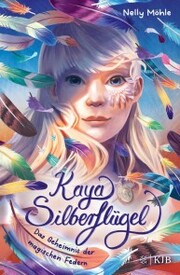 Kaya Silberflügel ¿ Das Geheimnis der magischen Federn