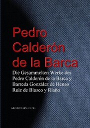 Die Gesammelten Werke des Pedro Calderón de la Barca